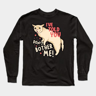 I've Told You Don't Bother Me Long Sleeve T-Shirt